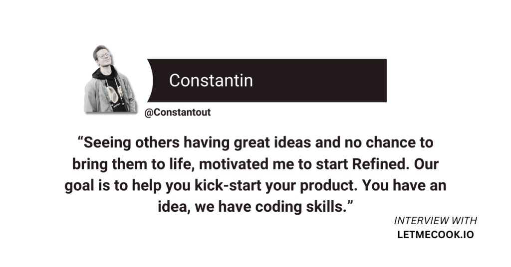 Constantin discusses his inspiration behind Refined in this interview. Read the full write-up to find out his journey to building market-ready MVPs.